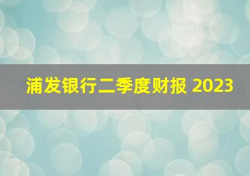 浦发银行二季度财报 2023